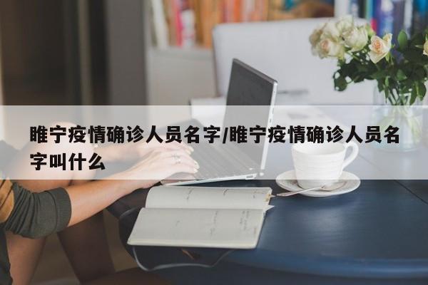 睢宁疫情确诊人员名字/睢宁疫情确诊人员名字叫什么