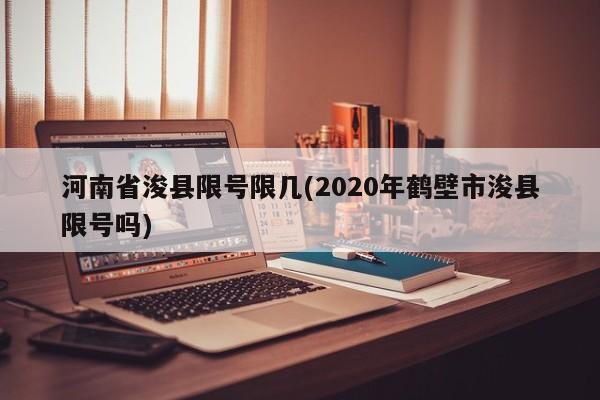 河南省浚县限号限几(2020年鹤壁市浚县限号吗)