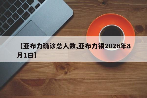 【亚布力确诊总人数,亚布力镇2026年8月1日】