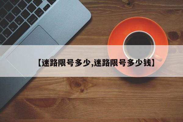 【迷路限号多少,迷路限号多少钱】