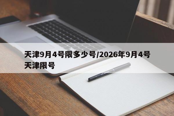 天津9月4号限多少号/2026年9月4号天津限号