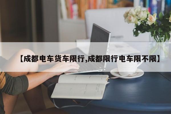 【成都电车货车限行,成都限行电车限不限】