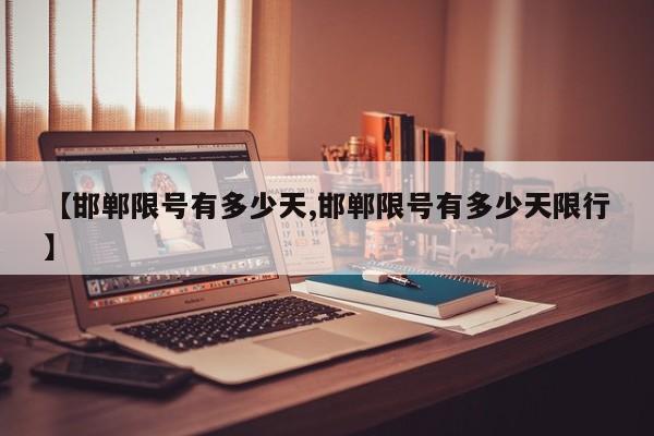 【邯郸限号有多少天,邯郸限号有多少天限行】
